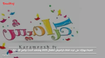 اضبط جهازك على تردد قناة كراميش أطفال 2025 وشاهد أحدث برامج الأطفال